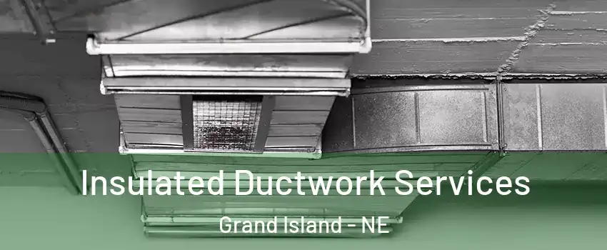  Insulated Ductwork Services Grand Island - NE
