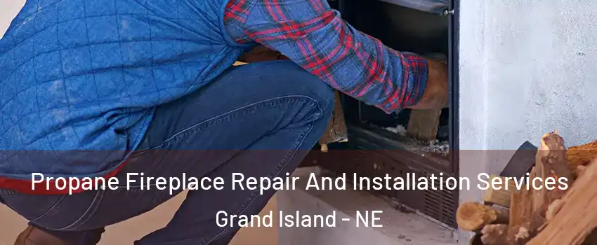  Propane Fireplace Repair And Installation Services Grand Island - NE