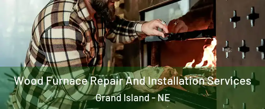 Wood Furnace Repair And Installation Services Grand Island - NE